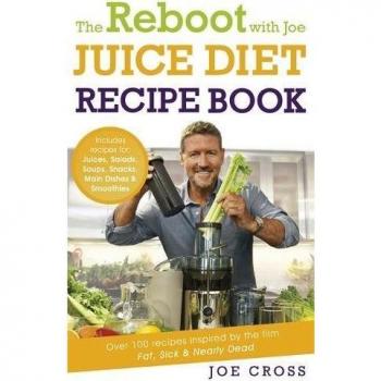 Joe Cross The Reboot with Joe Juice Diet Recipe Book: Over 100 recipes inspired by the film 'Fat, Sick & Nearly Dead'