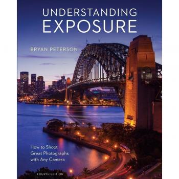 Understanding Exposure, Fourth Edition: How to Shoot Great Photographs with Any