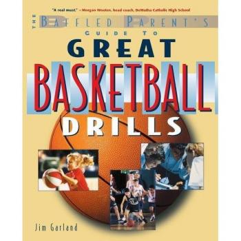 The Baffled Parents Guide to Great Basketball Drills by Jim Garland
