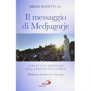 Il messaggio di Medjugorje. La storia delle apparizioni. Tutti i messaggi della Regina della Pace e le profezie degli ultimi tempi