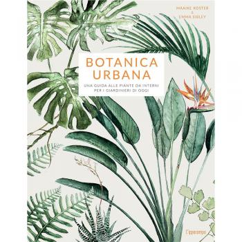Botanica urbana. Una guida alle piante da interni per i giardinieri di oggi