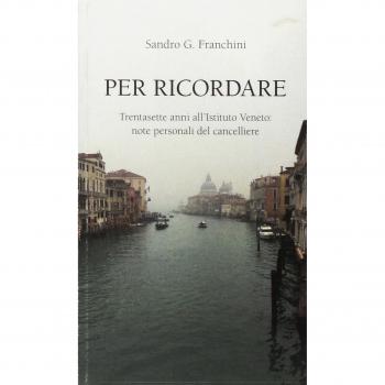 Per ricordare. Trentasette anni all’Istituto Veneto: note personali del cancelliere