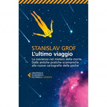 L' ultimo viaggio. La coscienza nel mistero della morte. Dalle antiche pratiche sciamaniche alle nuove cartografie della psiche