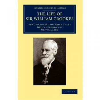 The Life of Sir William Crookes (Cambridge Library Collection