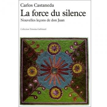 La force du silence. Nouvelles leçons de Don Juan