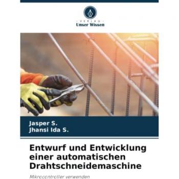 S., Jasper: Entwurf und Entwicklung einer automatischen Drahtschneidemaschine