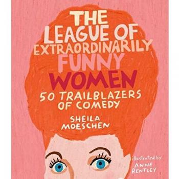 The League of Extraordinarily Funny Women by Sheila Moeschen