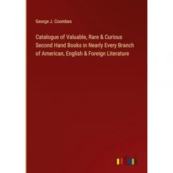 Catalogue of Valuable, Rare & Curious Second Hand Books in Nearly Every Branch of American, English & Foreign Literature