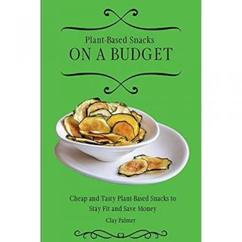 Plant-Based Snacks on a Budget: Cheap and Tasty Plant-Based Snacks to Stay Fit and Save Money