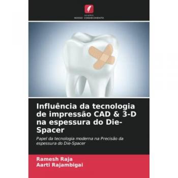 Raja, Ramesh: Influência da tecnologia de impressão CAD & 3-D na espessura do Die-Spacer