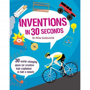 Inventions in 30 Seconds: 30 Ingenious Ideas for Innovative Kids Explained in Half a Minute