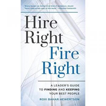Hire Right, Fire Right: A Leader's Guide to Finding and Keeping Your Best People