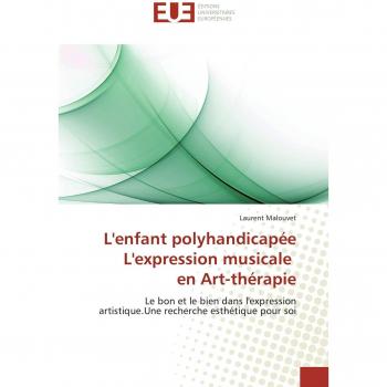 L'enfant polyhandicapée L'expression musicale en Art-thérapie: Le bon et le bien dans l'expression artistique.Une recherche esthétique pour soi