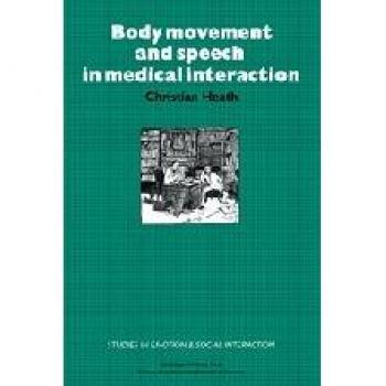 Body Movement and Speech in Medical Interaction (Studies in Emotion and Social Interaction)
