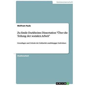 Zu Emile Durkheims Dissertation Über die Teilung der sozialen Arbeit: Grundlagen und Gründe der Solidarität unabhängiger Individuen