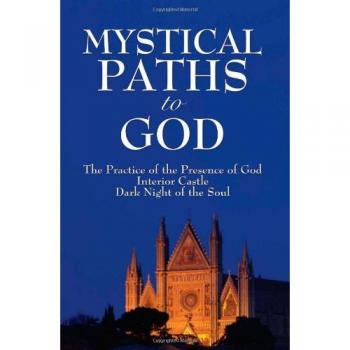 Mystical Paths to God: Three Journeys: The Practice of the Presence of God, Interior Castle, Dark Night of the Soul
