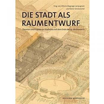 Lampugnani, Vittorio Magnago Die Stadt Als Raumentwurf: Theorien Und Projekte Im Städtebau Seit Dem Ende Des 19. Jahrhunderts