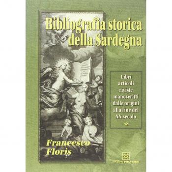 Bibliografia storica della Sardegna. Libri, articoli, riviste, manoscritti dalle origini alla fine del XX secolo