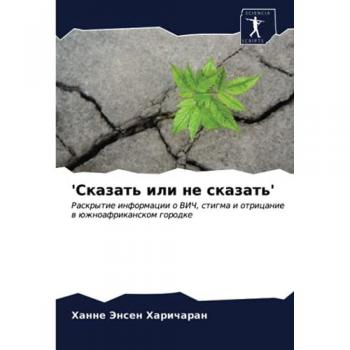 'Сказать или не сказать': Раскрытие информации о ВИЧ, стигма и отрицание в южноафриканском городке: Raskrytie informacii o VICh, stigma i otricanie w üzhnoafrikanskom gorodk