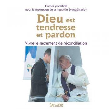 Dieu est tendresse et pardon. Vivre le sacrement de réconciliation
