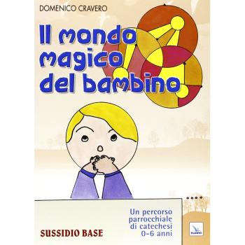 Il mondo magico del bambino. Sussidio base. Un percorso parrocchiale di catechesi 0-6 anni. Con l'albo dei disegni