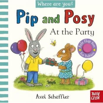 Pip and Posy, Where Are You? At the Party (A Felt Flaps Book) by Axel Scheffler