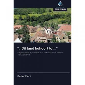 ...Dit land behoort tot...: Regionale interpretaties van het Nationale Idee in Transsylvanië