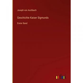 Geschichte Kaiser Sigmunds: Erster Band