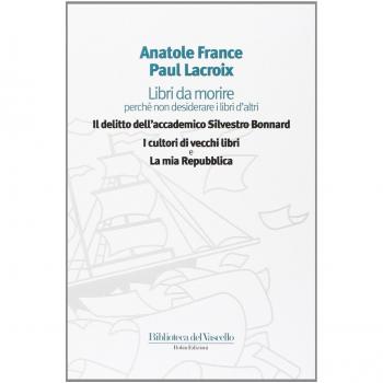 Libri da morire perché non desiderare i libri d'altri: Il delitto dell'accademico Silvestro Bonnard-I cultori di vecchi libri-La mia Repubblica
