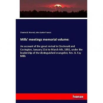 Mills' meetings memorial volume:: An account of the great revival in Cincinnati and Covington, January 21st to March 6th, 1892, under the leadership of the distinguished evangelist, Rev. B. Fay Mills