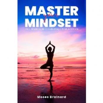 Master Your Mindset: The Ultimate Guide to Cultivating a Positive Attitude