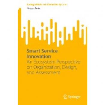 Smart Service Innovation: An Ecosystem Perspective on Organization, Design, and Assessment (SpringerBriefs in Information Systems)
