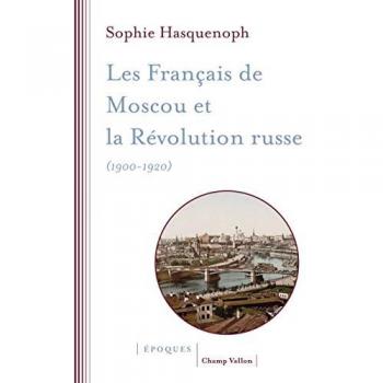 Sophie Hasquenoph Les Francais De Moscou Et La Revolution Russe: L'Histoire D'Une Colonie Étrangère À Travers Les Sources Religieuses