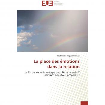 La place des émotions dans la relation: La fin de vie, ultime étape pour l'être humain.Y sommes nous tous préparés ?