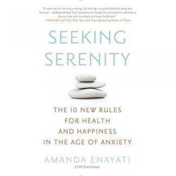 Seeking Serenity: The 10 New Rules for Health and Happiness in the Age of Anxiety