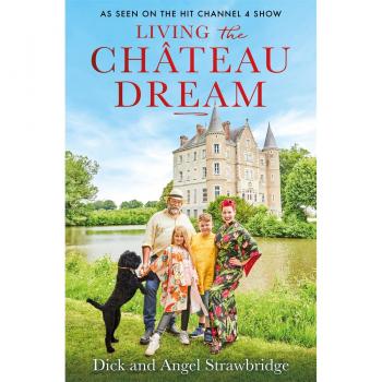 Living the Chateau Dream by Angel StrawbridgeDick Strawbridge