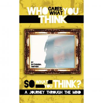 Who Cares What You Think...So What You Think? a Journey Through the Mind