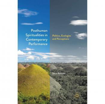 Posthuman Spiritualities in Contemporary Performance: Politics, Ecologies and Perceptions
