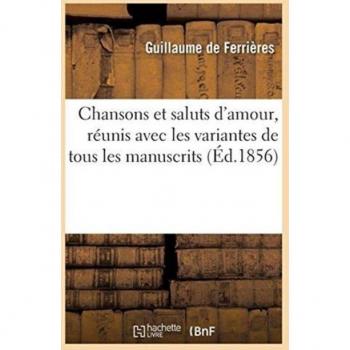 Chansons et saluts d'amour, réunis pour la première fois avec les variantes de tous les manuscrits