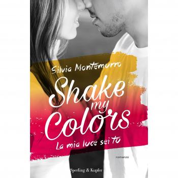 La mia luce sei tu. Shake my colors . Vol. 1
