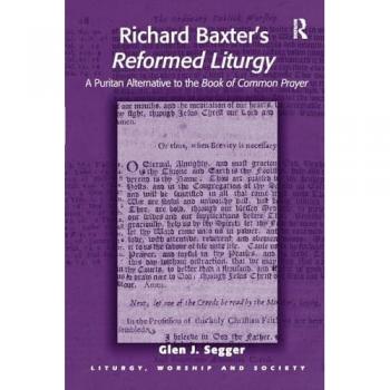 Richard Baxter's Reformed Liturgy: A Puritan Alternative to the Book of Common Prayer (Liturgy, Worship and Society)