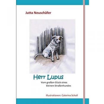 Herr Lupus: Vom großen Glück eines kleinen Straßenhundes