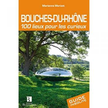 Bouches-du-Rhône. 100 lieux pour les curieux