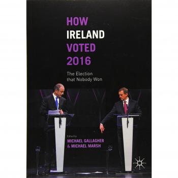 How Ireland Voted 2016: The Election that Nobody Won