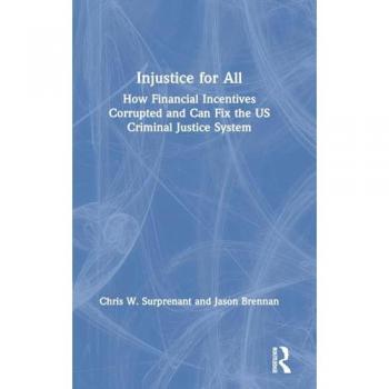 Injustice for All: How Financial Incentives Corrupted and Can Fix the US Criminal Justice System