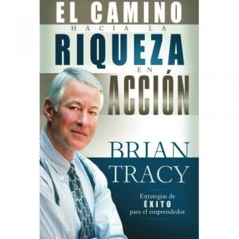 Tracy, Brian: El Camino Hacia la Riqueza en Accion = The Way to Wealth in Action