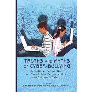 Truths and Myths of Cyber-bullying: International Perspectives on Stakeholder Responsibility and Children's Safety (New Literacies and Digital Epistemologies)