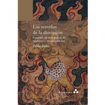 Baler, Pablo: Los sentidos de la distorsión. Fantasías epistemológicas del neobarroco latinoamericano