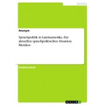 Sprachpolitik in Lateinamerika. Zur aktuellen sprachpolitischen Situation Mexikos