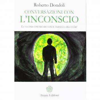 Conversazioni con l'inconscio. La via per comunicare con il cervello del cuore